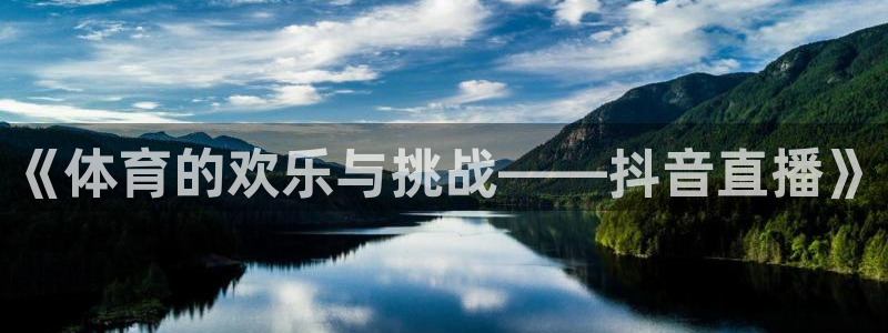 857体育直播间：《体育的欢乐与挑战——抖音直播》