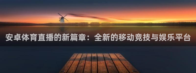 857体育赛事直播间：安卓体育直播的新篇章：全新的移动竞技与娱乐平台